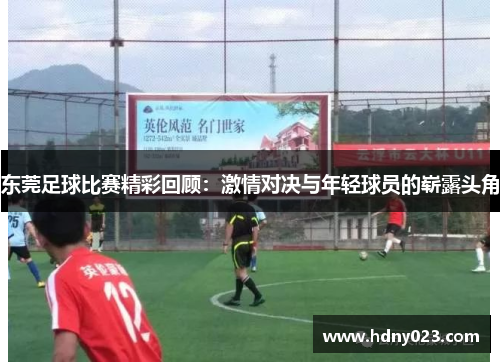 东莞足球比赛精彩回顾：激情对决与年轻球员的崭露头角