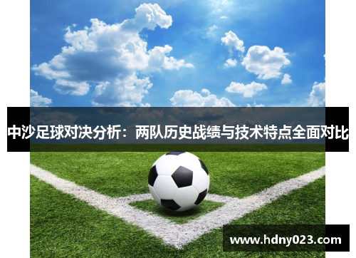 中沙足球对决分析：两队历史战绩与技术特点全面对比