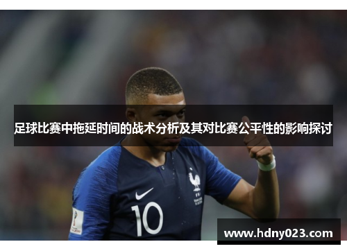 足球比赛中拖延时间的战术分析及其对比赛公平性的影响探讨